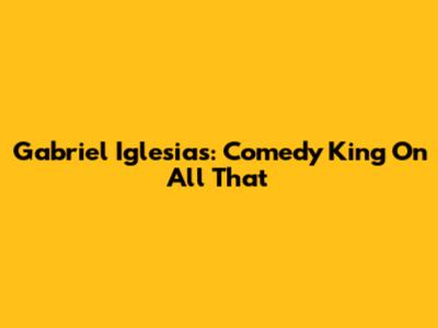 Gabriel Iglesias: Comedy King On All That
