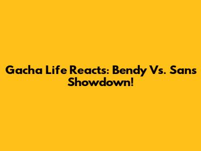 Gacha Life Reacts: Bendy Vs. Sans Showdown!