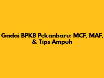 Gadai BPKB Pekanbaru: MCF, MAF, & Tips Ampuh