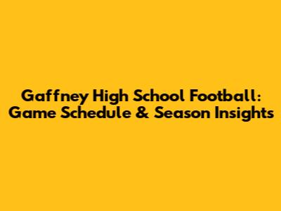 Gaffney High School Football: Game Schedule & Season Insights