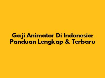 Gaji Animator Di Indonesia: Panduan Lengkap & Terbaru