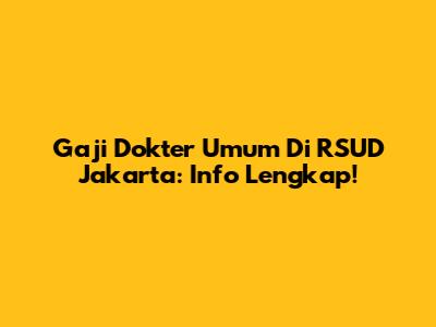 Gaji Dokter Umum Di RSUD Jakarta: Info Lengkap!