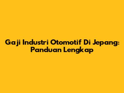 Gaji Industri Otomotif Di Jepang: Panduan Lengkap