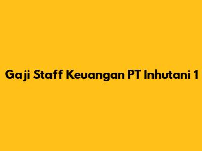 Gaji Staff Keuangan PT Inhutani 1