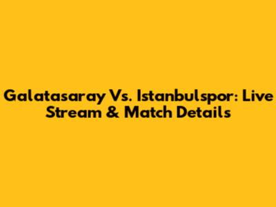 Galatasaray Vs. Istanbulspor: Live Stream & Match Details