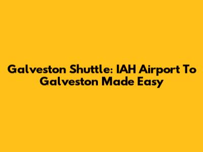 Galveston Shuttle: IAH Airport To Galveston Made Easy