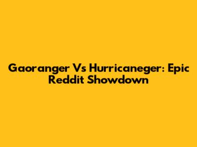 Gaoranger Vs Hurricaneger: Epic Reddit Showdown