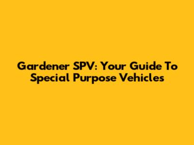 Gardener SPV: Your Guide To Special Purpose Vehicles