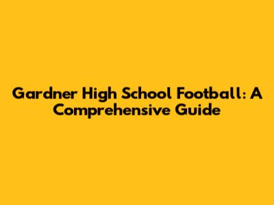 Gardner High School Football: A Comprehensive Guide