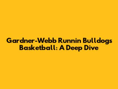 Gardner-Webb Runnin' Bulldogs Basketball: A Deep Dive