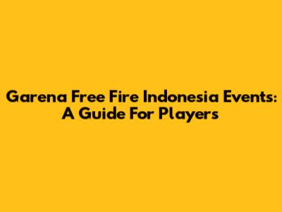 Garena Free Fire Indonesia Events: A Guide For Players