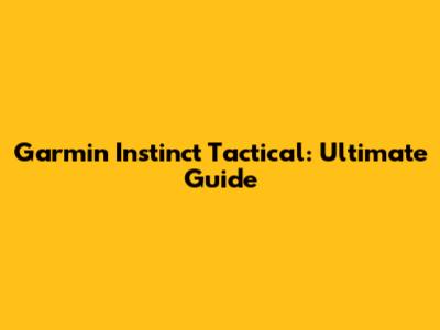 Garmin Instinct Tactical: Ultimate Guide