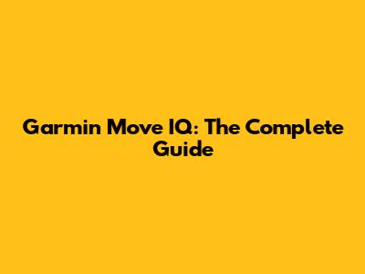 Garmin Move IQ: The Complete Guide