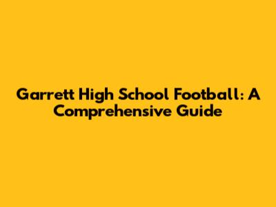 Garrett High School Football: A Comprehensive Guide