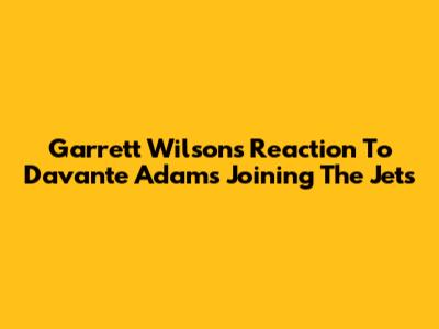 Garrett Wilson's Reaction To Davante Adams Joining The Jets