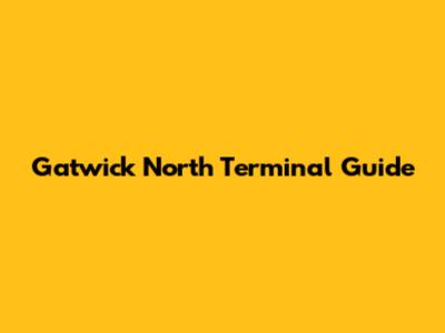 Gatwick North Terminal Guide