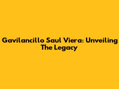 Gavilancillo Saul Viera: Unveiling The Legacy