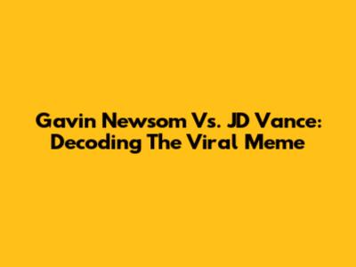 Gavin Newsom Vs. JD Vance: Decoding The Viral Meme