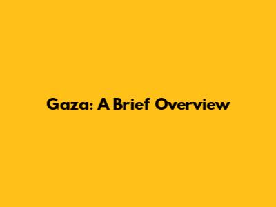 Gaza: A Brief Overview