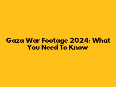 Gaza War Footage 2024: What You Need To Know