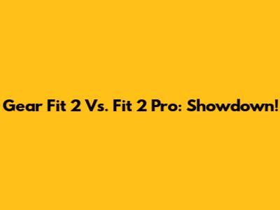 Gear Fit 2 Vs. Fit 2 Pro: Showdown!