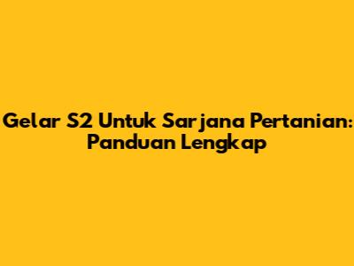 Gelar S2 Untuk Sarjana Pertanian: Panduan Lengkap