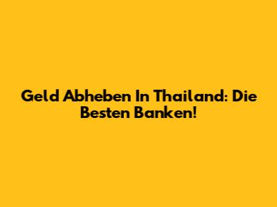 Geld Abheben In Thailand: Die Besten Banken!