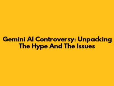 Gemini AI Controversy: Unpacking The Hype And The Issues