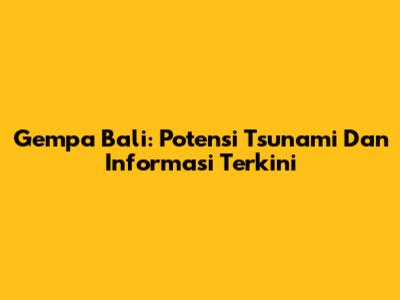 Gempa Bali: Potensi Tsunami Dan Informasi Terkini
