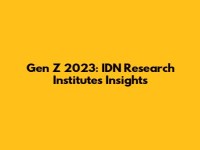 Gen Z 2023: IDN Research Institute's Insights