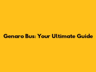 Genaro Bus: Your Ultimate Guide