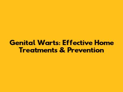 Genital Warts: Effective Home Treatments & Prevention