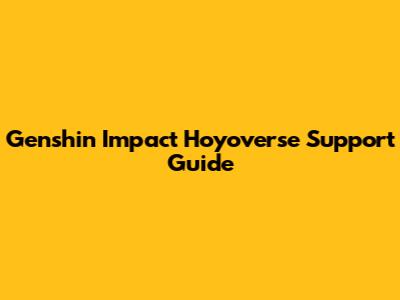 Genshin Impact Hoyoverse Support Guide