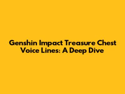 Genshin Impact Treasure Chest Voice Lines: A Deep Dive
