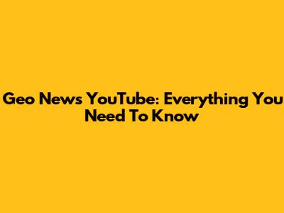 Geo News YouTube: Everything You Need To Know