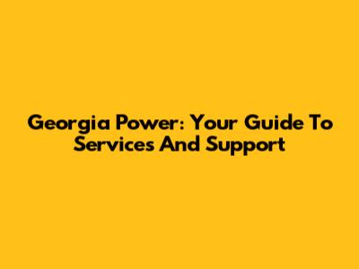 Georgia Power: Your Guide To Services And Support