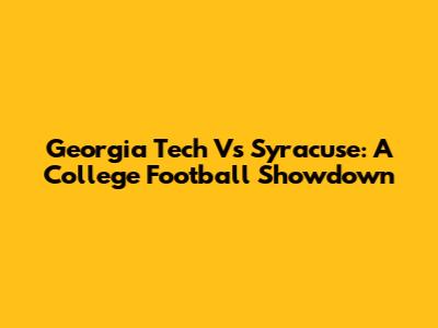 Georgia Tech Vs Syracuse: A College Football Showdown
