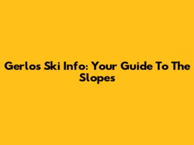 Gerlos Ski Info: Your Guide To The Slopes