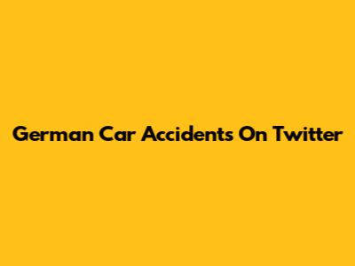 German Car Accidents On Twitter