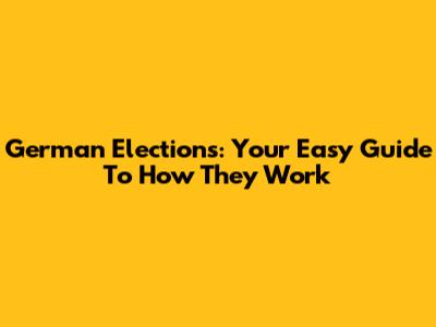 German Elections: Your Easy Guide To How They Work