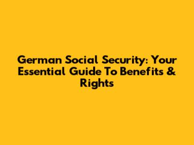 German Social Security: Your Essential Guide To Benefits & Rights