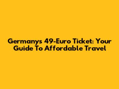Germany's 49-Euro Ticket: Your Guide To Affordable Travel