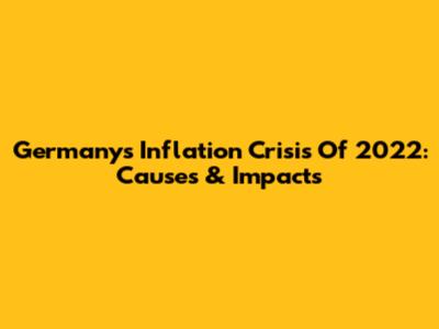 Germany's Inflation Crisis Of 2022: Causes & Impacts