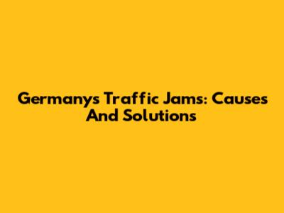 Germany's Traffic Jams: Causes And Solutions