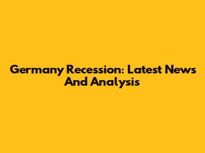 Germany Recession: Latest News And Analysis