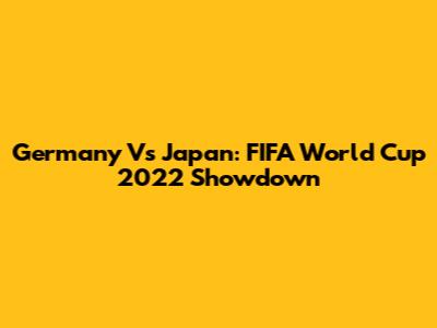 Germany Vs Japan: FIFA World Cup 2022 Showdown