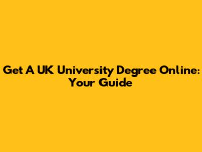 Get A UK University Degree Online: Your Guide