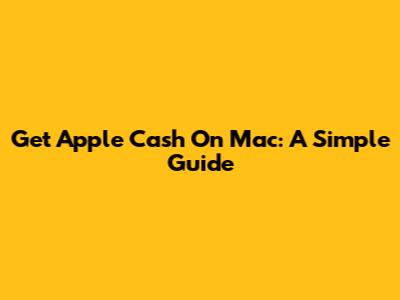 Get Apple Cash On Mac: A Simple Guide