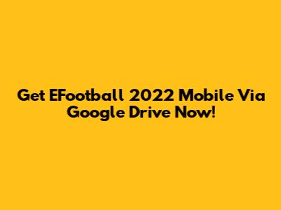 Get EFootball 2022 Mobile Via Google Drive Now!