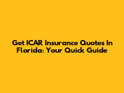 Get ICAR Insurance Quotes In Florida: Your Quick Guide